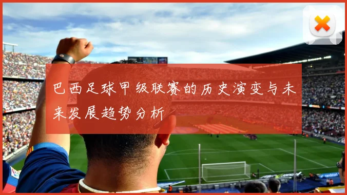 巴西足球甲级联赛的历史演变与未来发展趋势分析