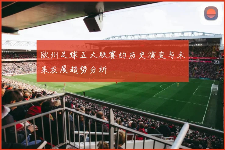 欧州足球五大联赛的历史演变与未来发展趋势分析